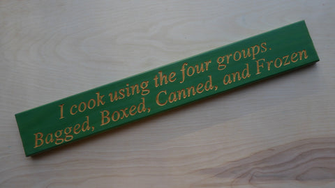 I cook using the four groups. Bagged, Boxed, Canned, and Frozen