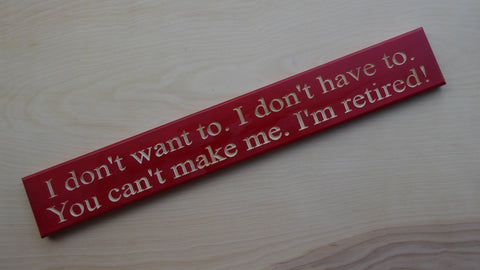 I Don't Want To. I Don't Have To. You Can't Make Me. I'm Retired!