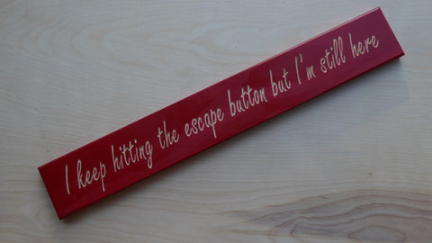 I keep hitting the escape button but I’m still here