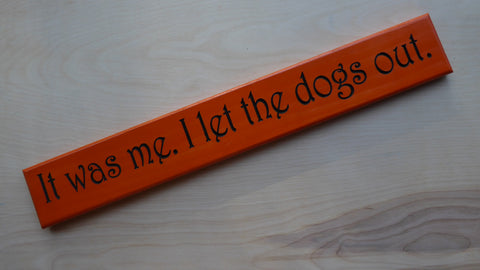 It was me. I let the dogs out.