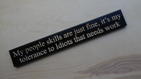 My people skills are just fine, it’s my tolerance to Idiots that needs work