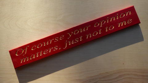 Of course your opinion matters, just not to me