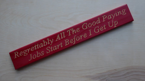 Regrettably All The Good Paying Jobs Start Before I Get Up
