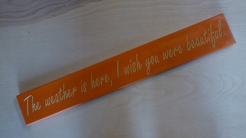 The weather is here, I wish you were beautiful