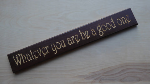 Whatever you are be a good one
