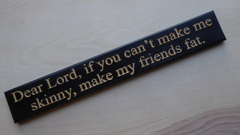 Dear Lord, if you can’t make me skinny, make my friends fat.
