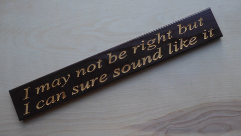 I may not be right but I can sure sound like it