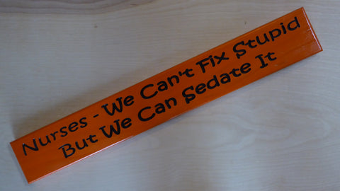 Nurses - We Can't Fix Stupid But We Can Sedate It!