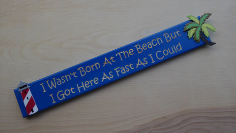 I Wasn't Born At The Beach But I Got Here As Fast As I Could