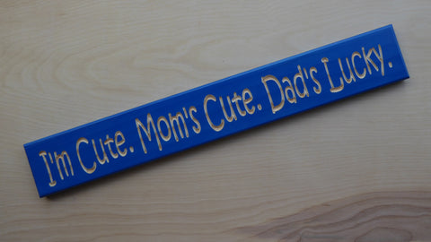 I'm Cute. Mom's Cute. Dad's Lucky.