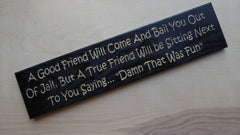 A Good Friend Will Come And Bail You Out Of Jail, But A True Friend Will Be Sitting Next To You Saying... "Damn That Was Fun" - Item WC-1422-N
