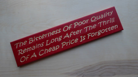The Bitterness Of Poor Quality Remains Long After The Thrill Of A Cheap Price Is Forgotten