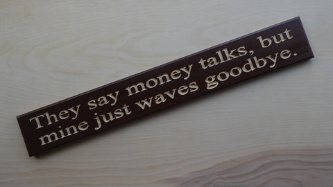 They say money talks, but mine just waves goodbye.