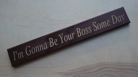 I'm Gonna Be Your Boss Some Day