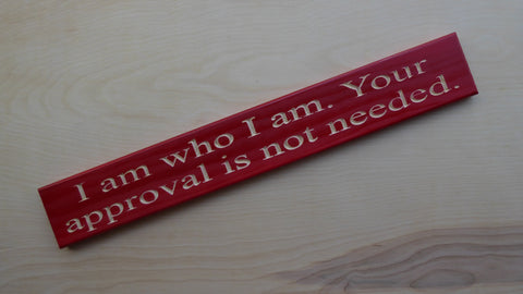 I am who I am. Your approval is not needed.