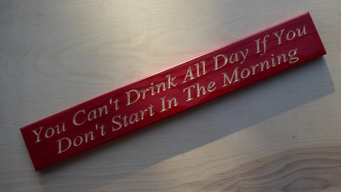 You Can't Drink All Day If You Don't Start In The Morning