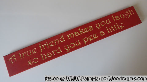 A true friend makes you laugh so hard you pee a little