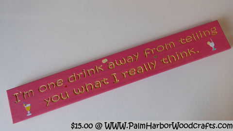 I’m one drink away from telling you what I really think.
