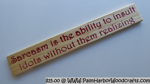 Sarcasm is the ability to insult idiots without them realizing