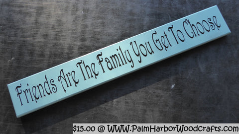 Friends Are The Family You Get To Choose